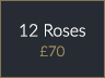 12 Roses £70