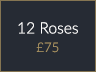 12 Roses £75