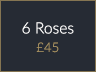 6 Roses £45